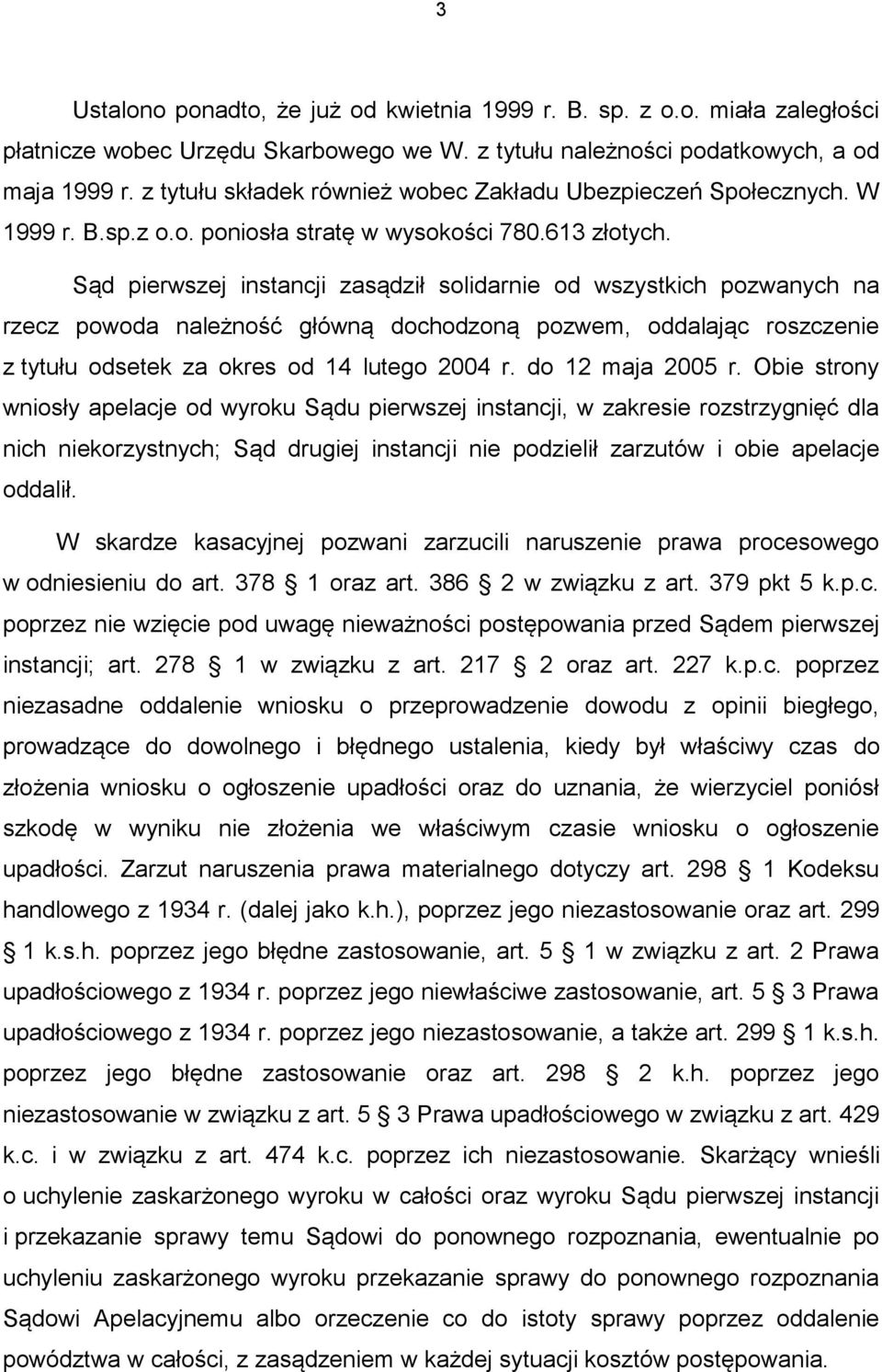 Sąd pierwszej instancji zasądził solidarnie od wszystkich pozwanych na rzecz powoda należność główną dochodzoną pozwem, oddalając roszczenie z tytułu odsetek za okres od 14 lutego 2004 r.