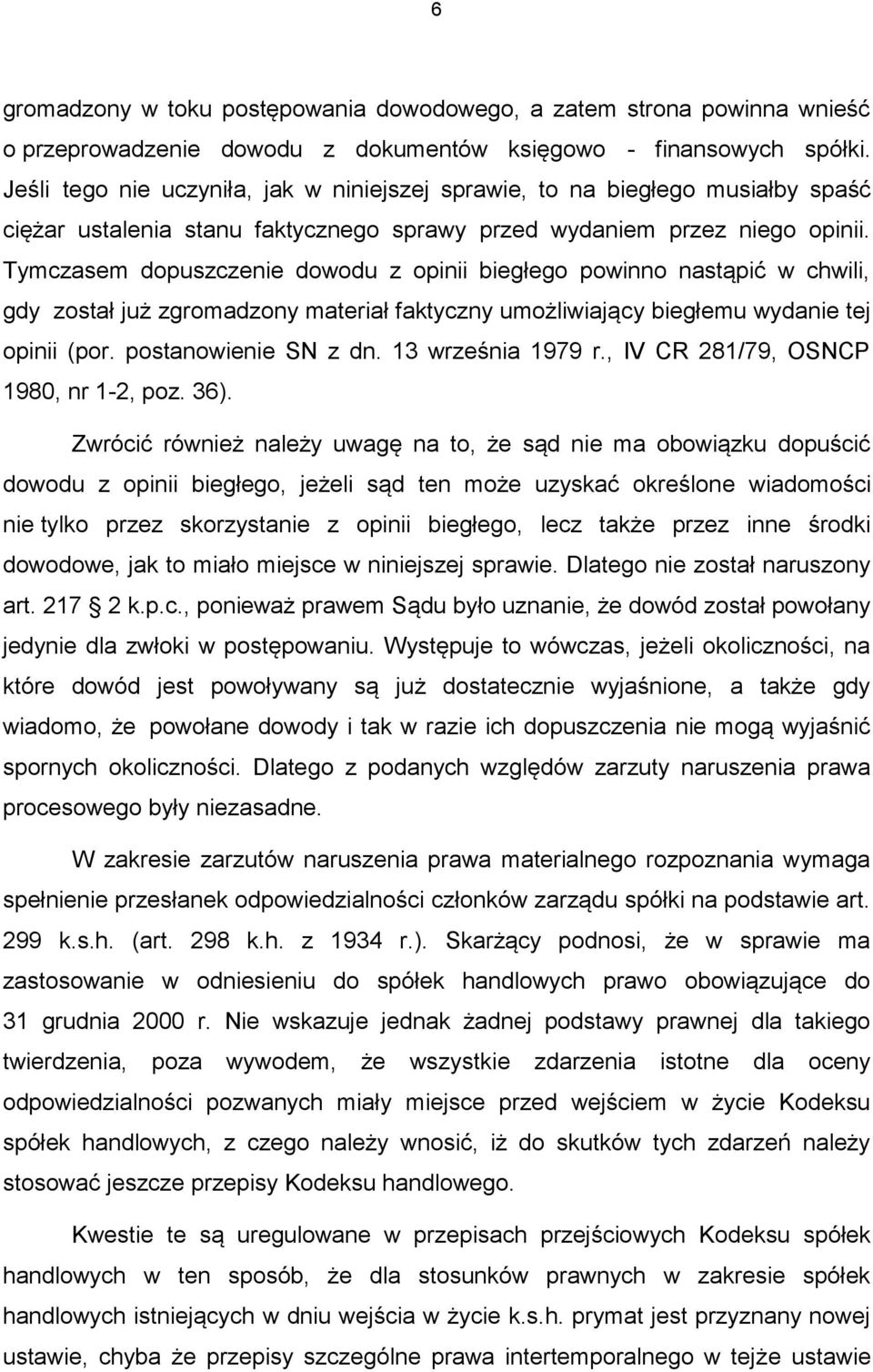 Tymczasem dopuszczenie dowodu z opinii biegłego powinno nastąpić w chwili, gdy został już zgromadzony materiał faktyczny umożliwiający biegłemu wydanie tej opinii (por. postanowienie SN z dn.