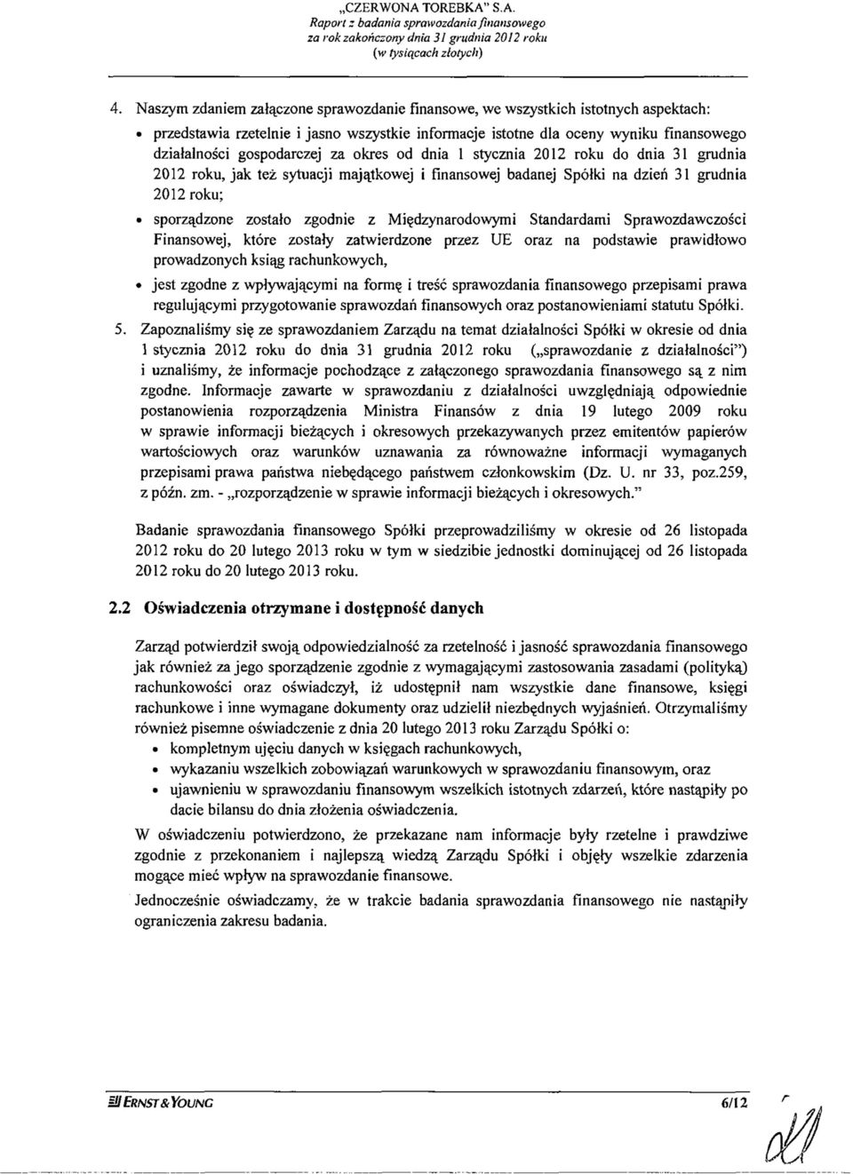 Międzynarodowymi Standardami Sprawozdawczości Finansowej, które zostały zatwierdzone przez UE oraz na podstawie prawidłowo prowadzonych ksiąg rachunkowych, jest zgodne z wpływającymi na formę i treść