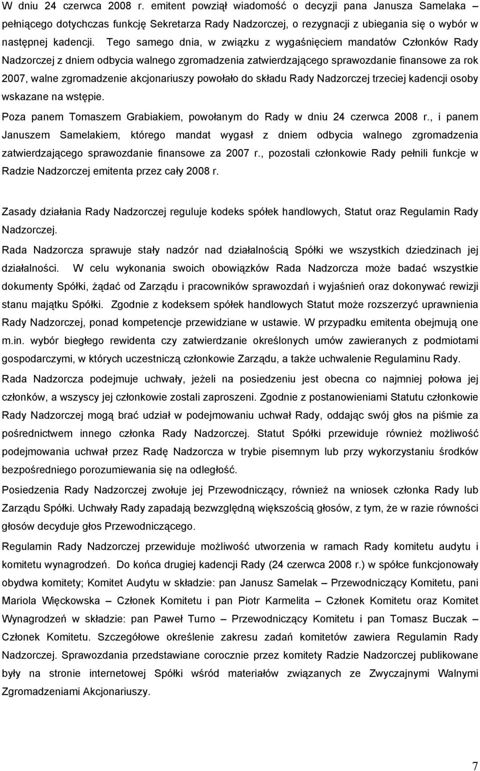 powołało do składu Rady Nadzorczej trzeciej kadencji osoby wskazane na wstępie. Poza panem Tomaszem Grabiakiem, powołanym do Rady w dniu 24 czerwca 2008 r.