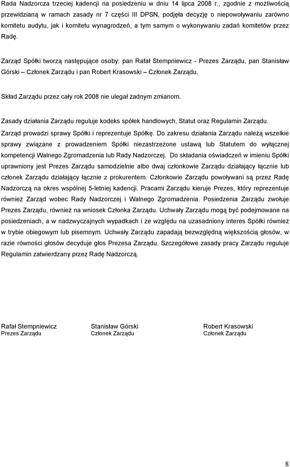 komitetów przez Radę. Zarząd Spółki tworzą następujące osoby: pan Rafał Stempniewicz - Prezes Zarządu, pan Stanisław Górski Członek Zarządu i pan Robert Krasowski Członek Zarządu.