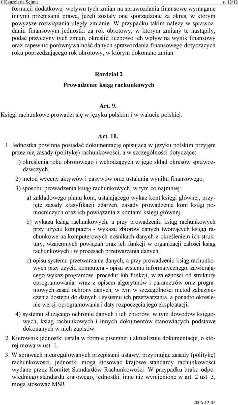 W przypadku takim należy w sprawozdaniu finansowym jednostki za rok obrotowy, w którym zmiany te nastąpiły, podać przyczyny tych zmian, określić liczbowo ich wpływ na wynik finansowy oraz zapewnić