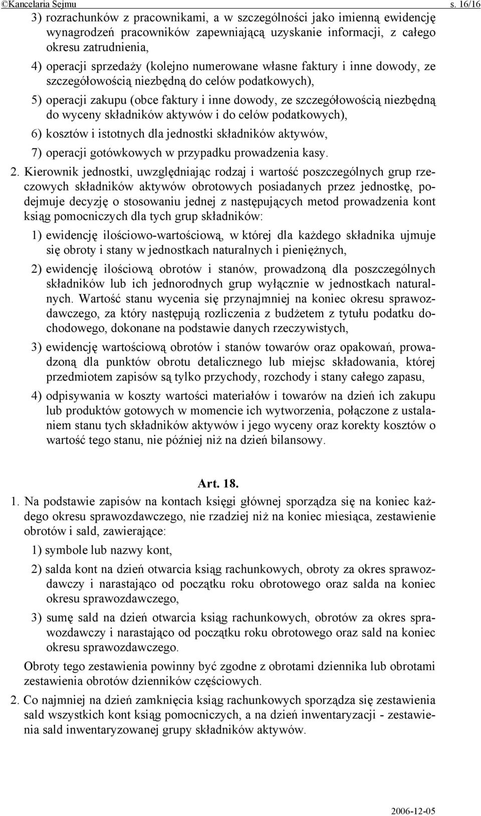 numerowane własne faktury i inne dowody, ze szczegółowością niezbędną do celów podatkowych), 5) operacji zakupu (obce faktury i inne dowody, ze szczegółowością niezbędną do wyceny składników aktywów