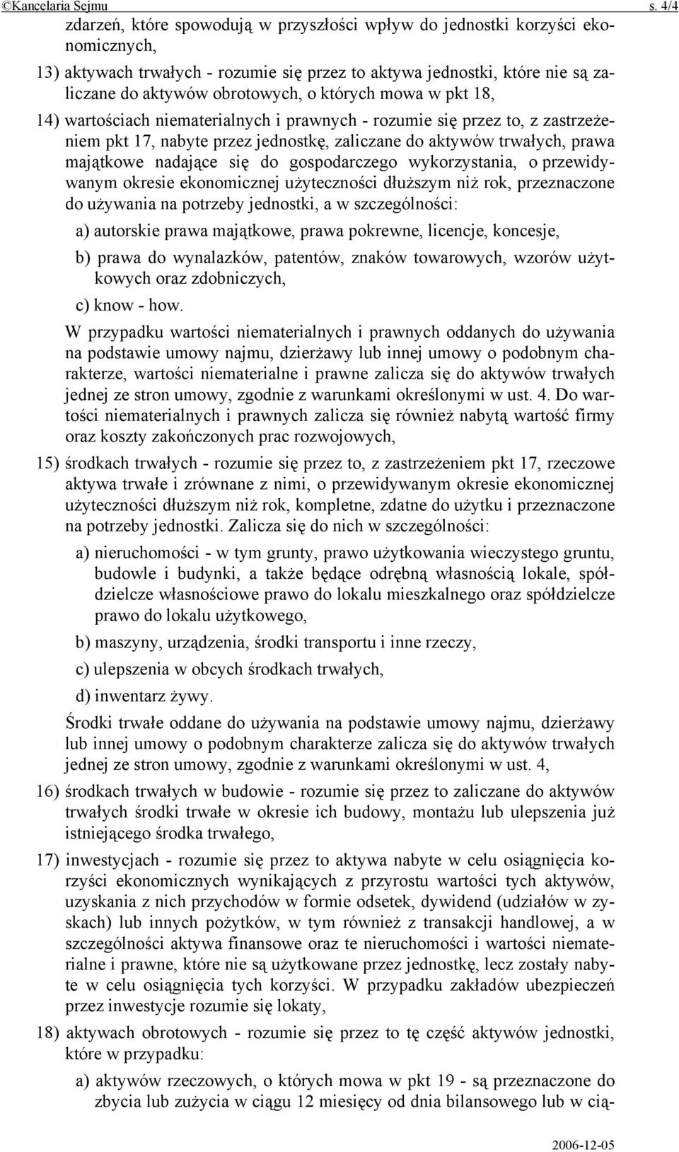 których mowa w pkt 18, 14) wartościach niematerialnych i prawnych - rozumie się przez to, z zastrzeżeniem pkt 17, nabyte przez jednostkę, zaliczane do aktywów trwałych, prawa majątkowe nadające się