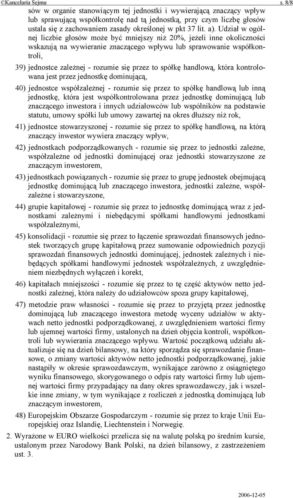 a). Udział w ogólnej liczbie głosów może być mniejszy niż 20%, jeżeli inne okoliczności wskazują na wywieranie znaczącego wpływu lub sprawowanie współkontroli, 39) jednostce zależnej - rozumie się