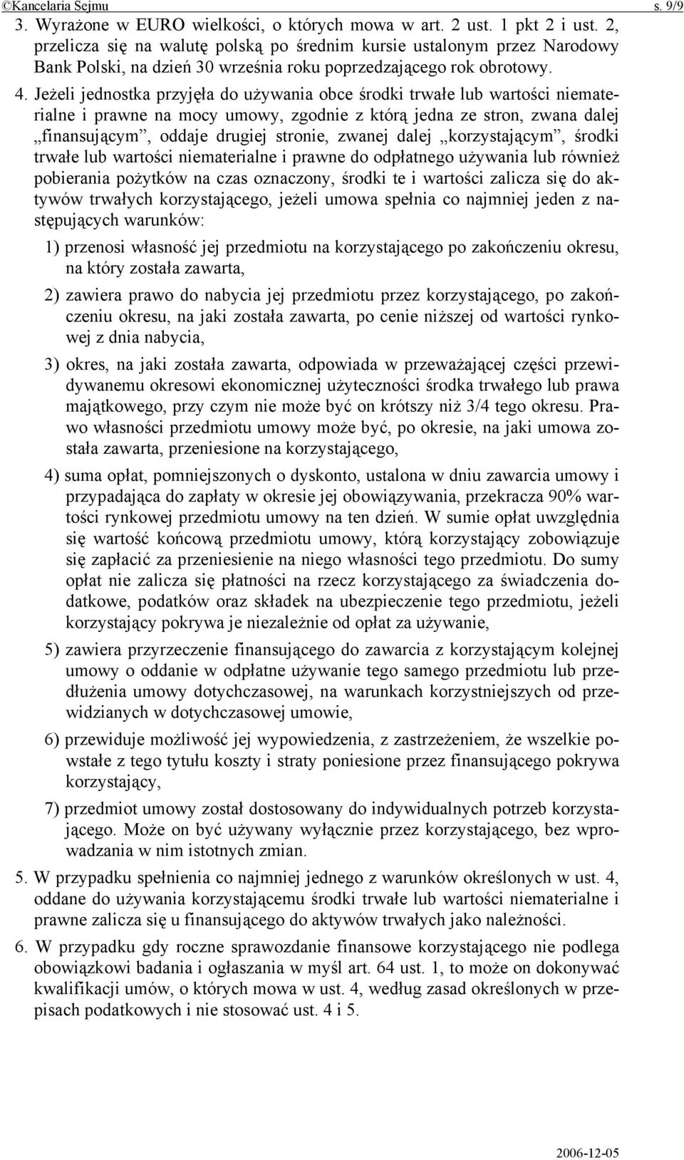 Jeżeli jednostka przyjęła do używania obce środki trwałe lub wartości niematerialne i prawne na mocy umowy, zgodnie z którą jedna ze stron, zwana dalej finansującym, oddaje drugiej stronie, zwanej