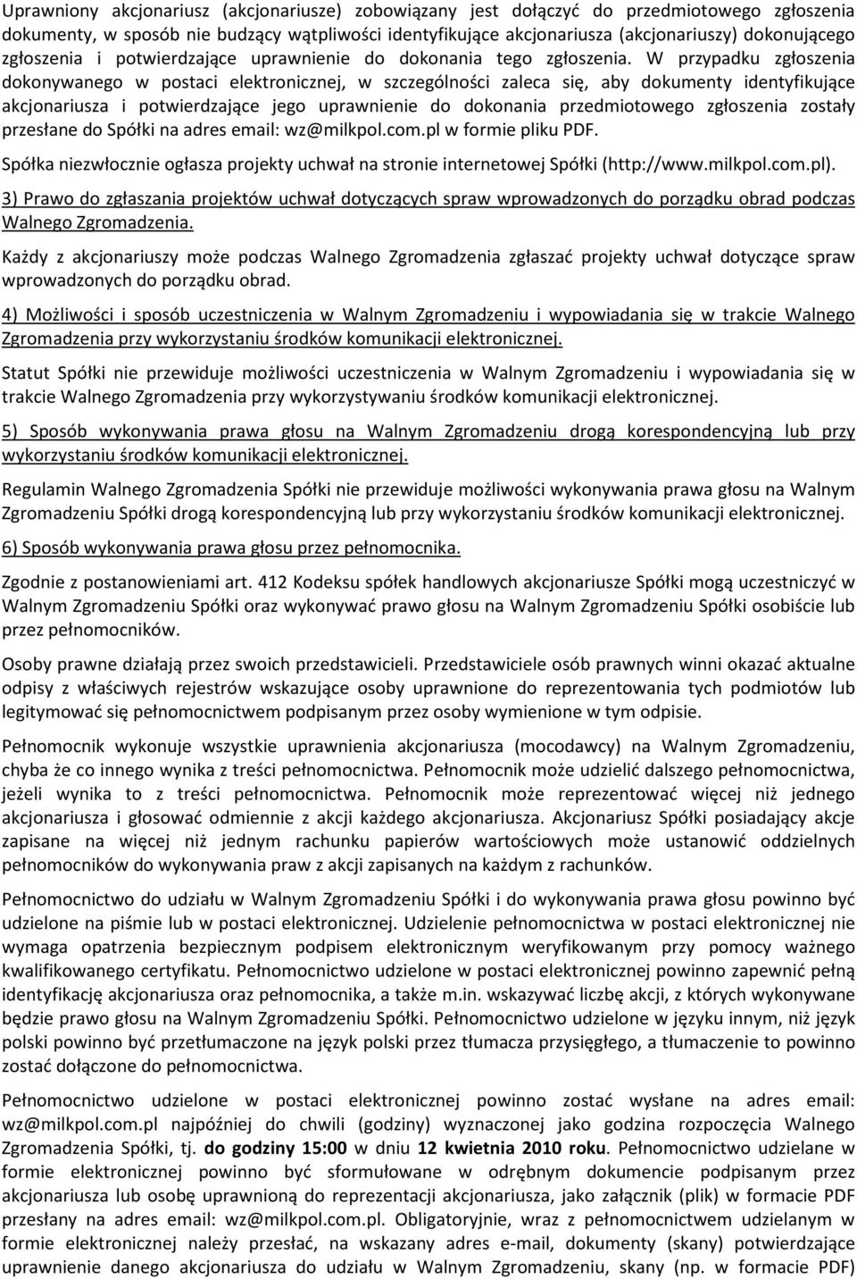 W przypadku zgłoszenia dokonywanego w postaci elektronicznej, w szczególności zaleca się, aby dokumenty identyfikujące akcjonariusza i potwierdzające jego uprawnienie do dokonania przedmiotowego