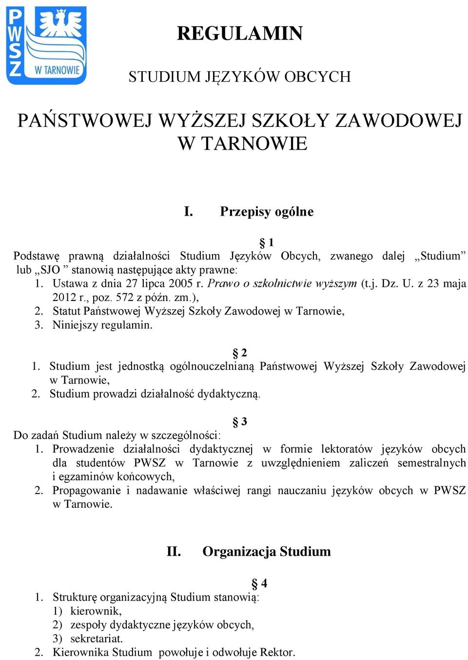 Prawo o szkolnictwie wyższym (t.j. Dz. U. z 23 maja 2012 r., poz. 572 z późn. zm.), 2. Statut Państwowej Wyższej Szkoły Zawodowej w Tarnowie, 3. Niniejszy regulamin. 2 1.