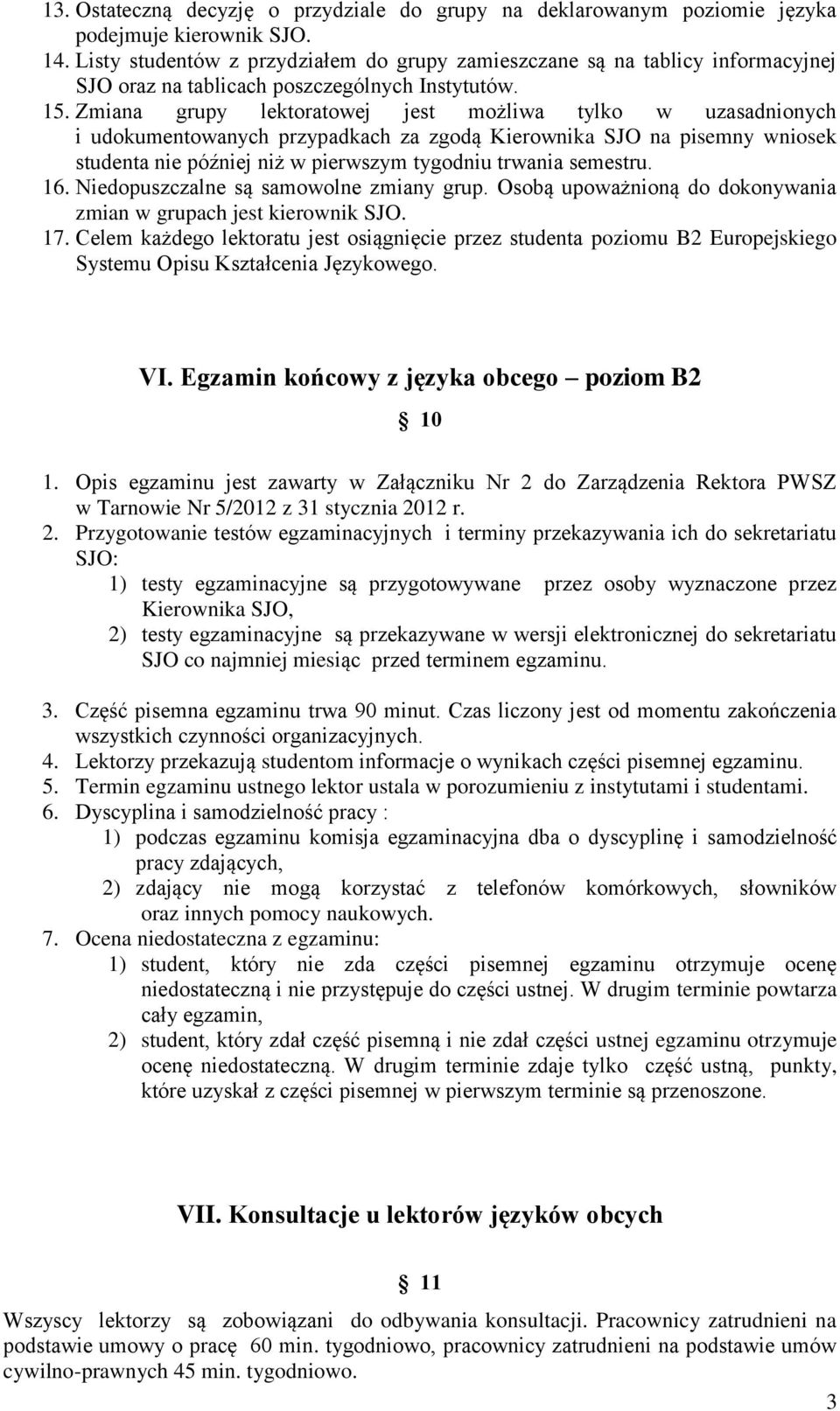 Zmiana grupy lektoratowej jest możliwa tylko w uzasadnionych i udokumentowanych przypadkach za zgodą Kierownika SJO na pisemny wniosek studenta nie później niż w pierwszym tygodniu trwania semestru.