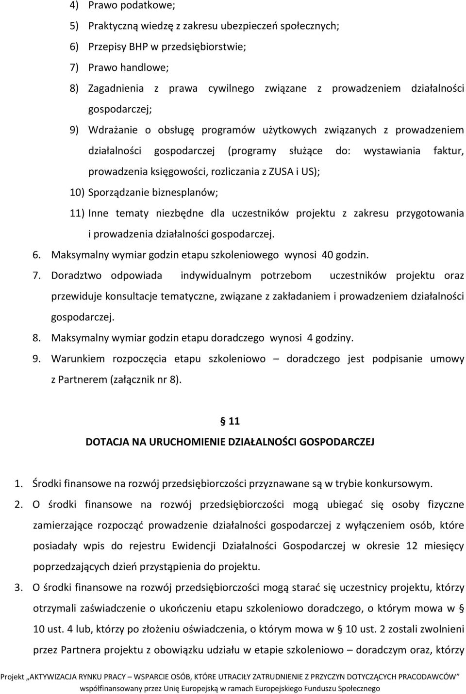 rozliczania z ZUSA i US); 10) Sporządzanie biznesplanów; 11) Inne tematy niezbędne dla uczestników projektu z zakresu przygotowania i prowadzenia działalności gospodarczej. 6.