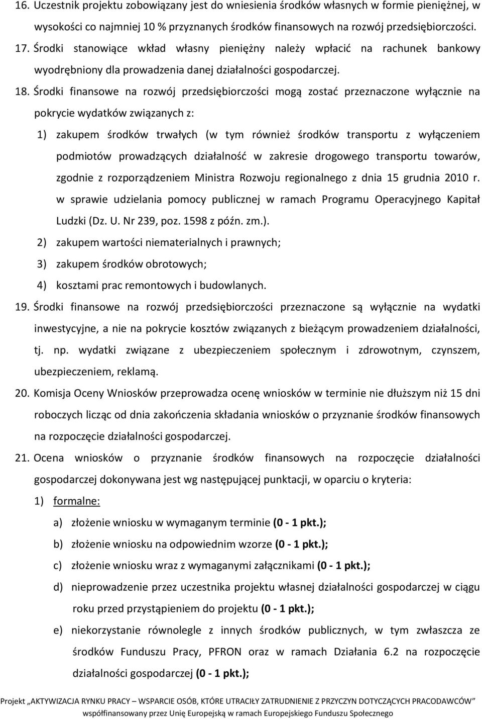 Środki finansowe na rozwój przedsiębiorczości mogą zostać przeznaczone wyłącznie na pokrycie wydatków związanych z: 1) zakupem środków trwałych (w tym również środków transportu z wyłączeniem