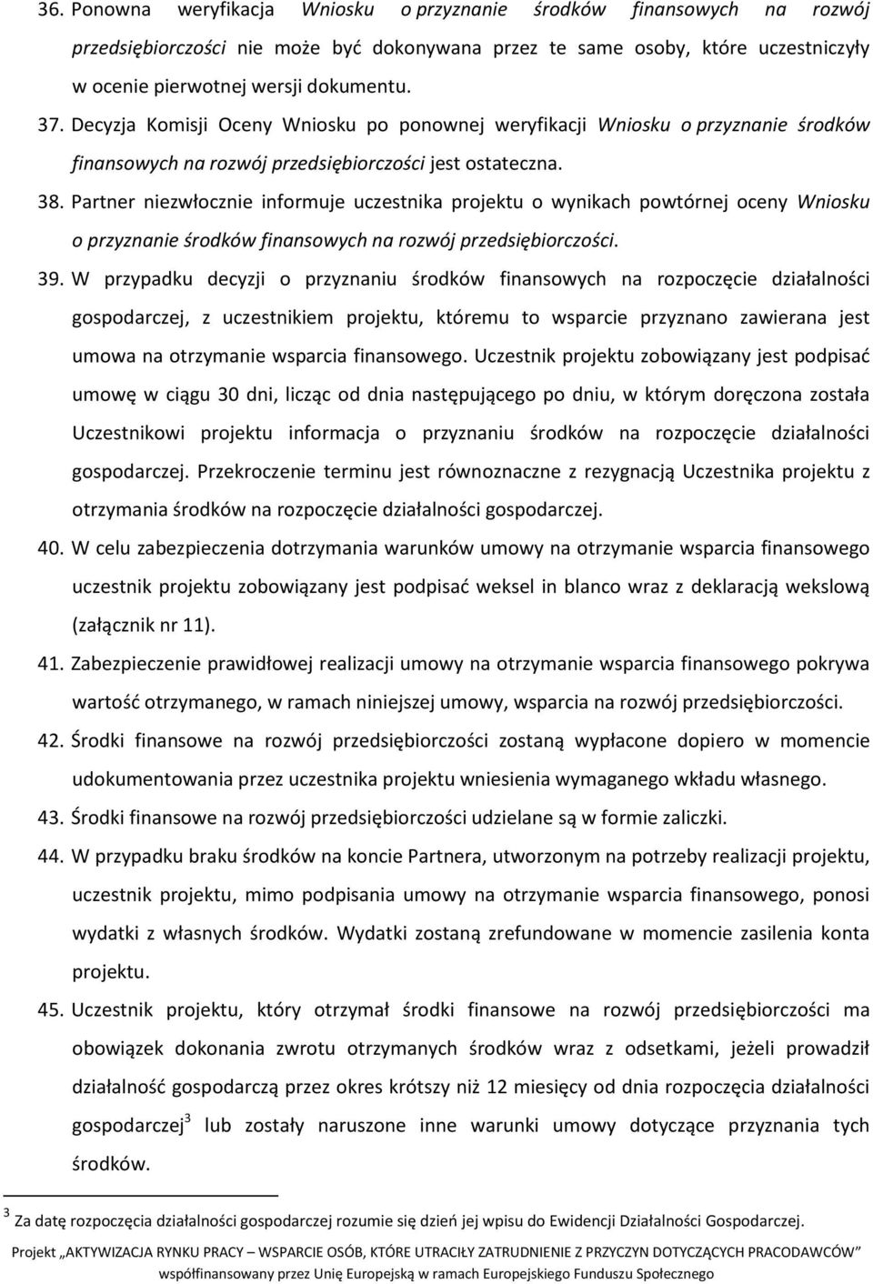 Partner niezwłocznie informuje uczestnika projektu o wynikach powtórnej oceny Wniosku o przyznanie środków finansowych na rozwój przedsiębiorczości. 39.