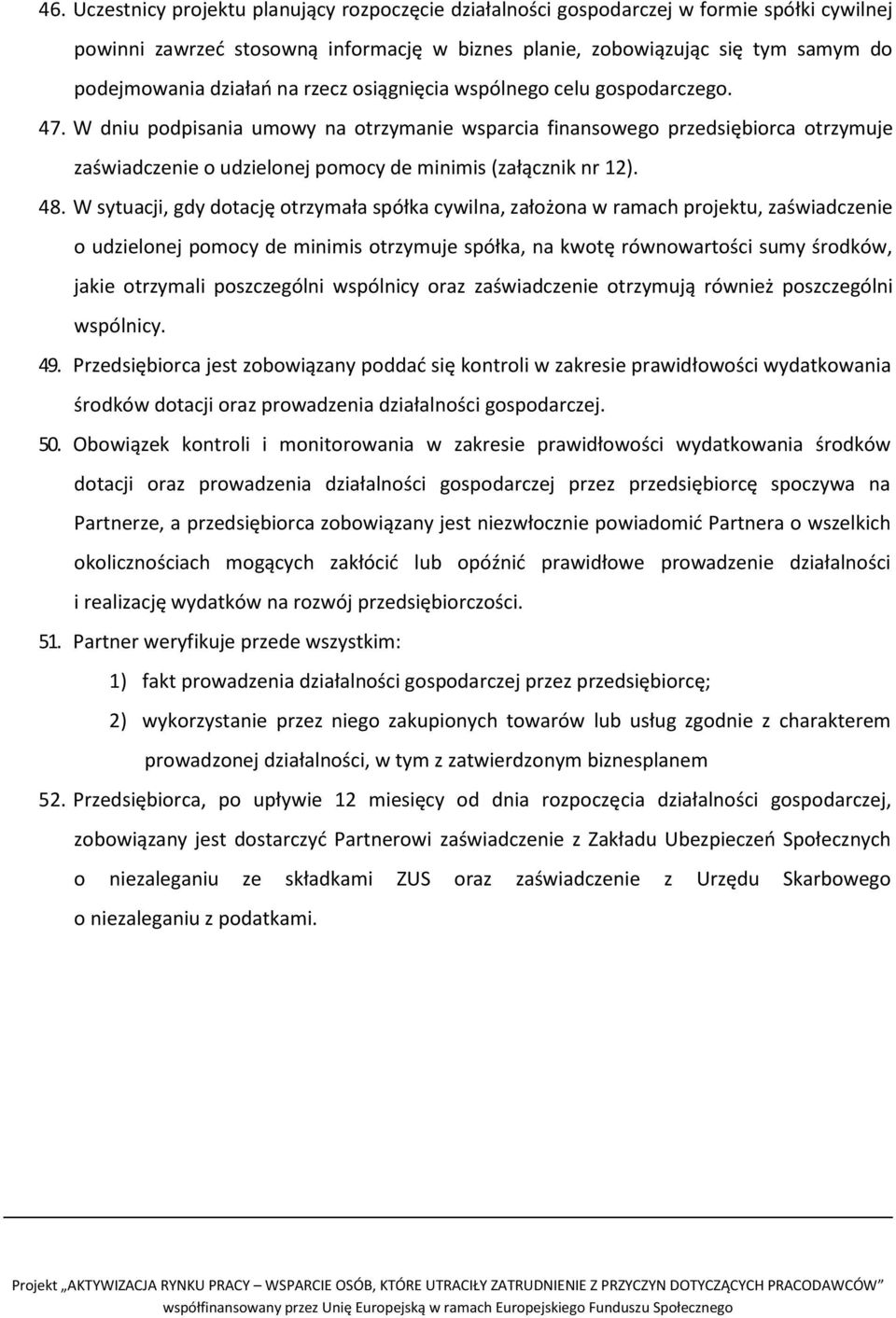 W dniu podpisania umowy na otrzymanie wsparcia finansowego przedsiębiorca otrzymuje zaświadczenie o udzielonej pomocy de minimis (załącznik nr 12). 48.