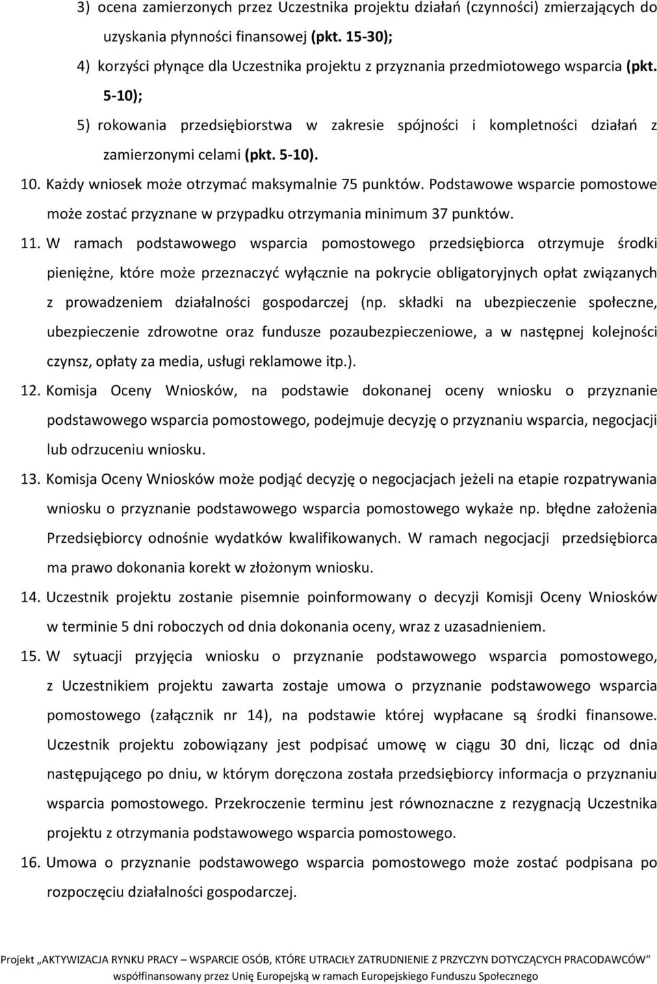 5-10); 5) rokowania przedsiębiorstwa w zakresie spójności i kompletności działań z zamierzonymi celami (pkt. 5-10). 10. Każdy wniosek może otrzymać maksymalnie 75 punktów.