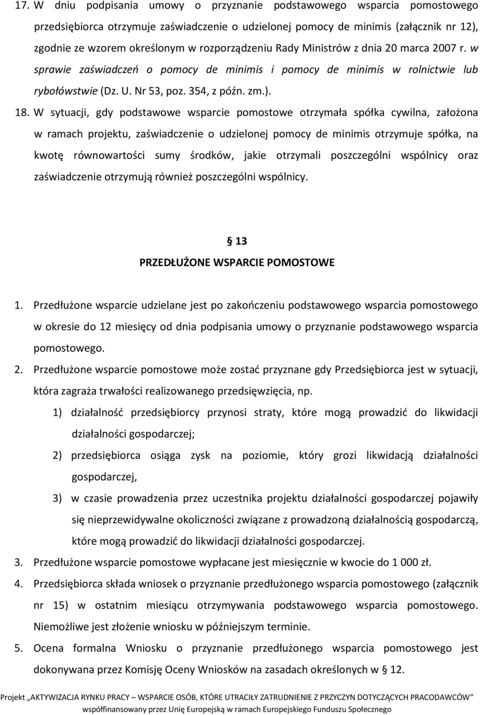 W sytuacji, gdy podstawowe wsparcie pomostowe otrzymała spółka cywilna, założona w ramach projektu, zaświadczenie o udzielonej pomocy de minimis otrzymuje spółka, na kwotę równowartości sumy środków,