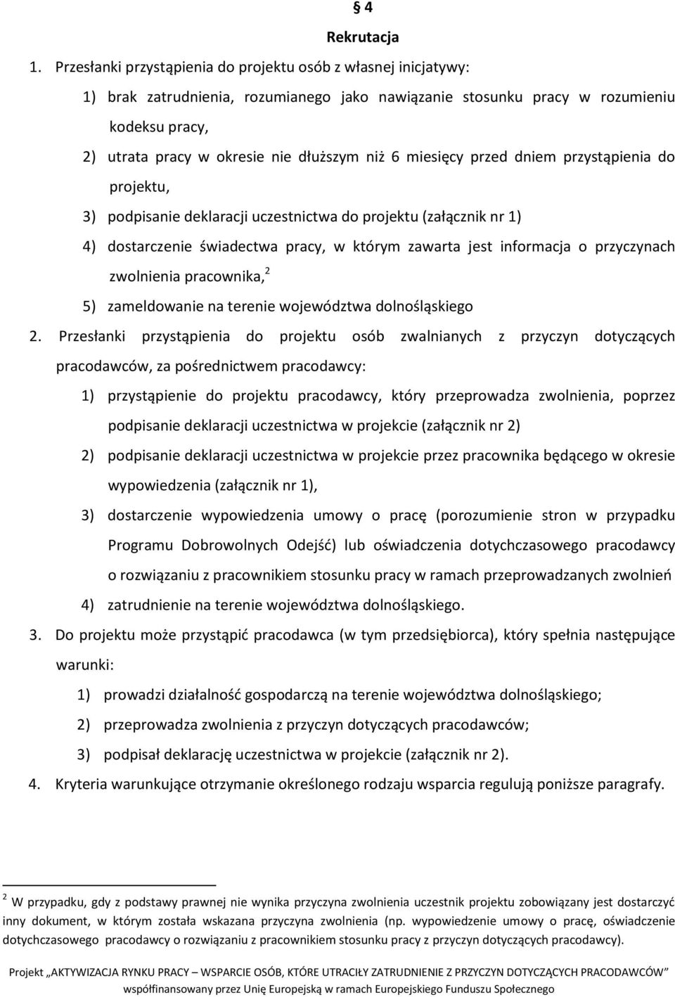 6 miesięcy przed dniem przystąpienia do projektu, 3) podpisanie deklaracji uczestnictwa do projektu (załącznik nr 1) 4) dostarczenie świadectwa pracy, w którym zawarta jest informacja o przyczynach