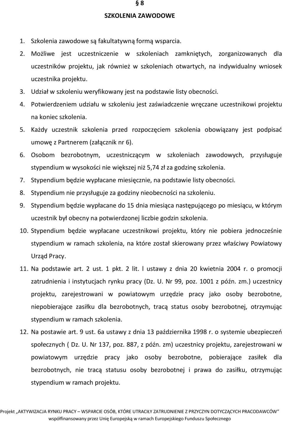 Udział w szkoleniu weryfikowany jest na podstawie listy obecności. 4. Potwierdzeniem udziału w szkoleniu jest zaświadczenie wręczane uczestnikowi projektu na koniec szkolenia. 5.