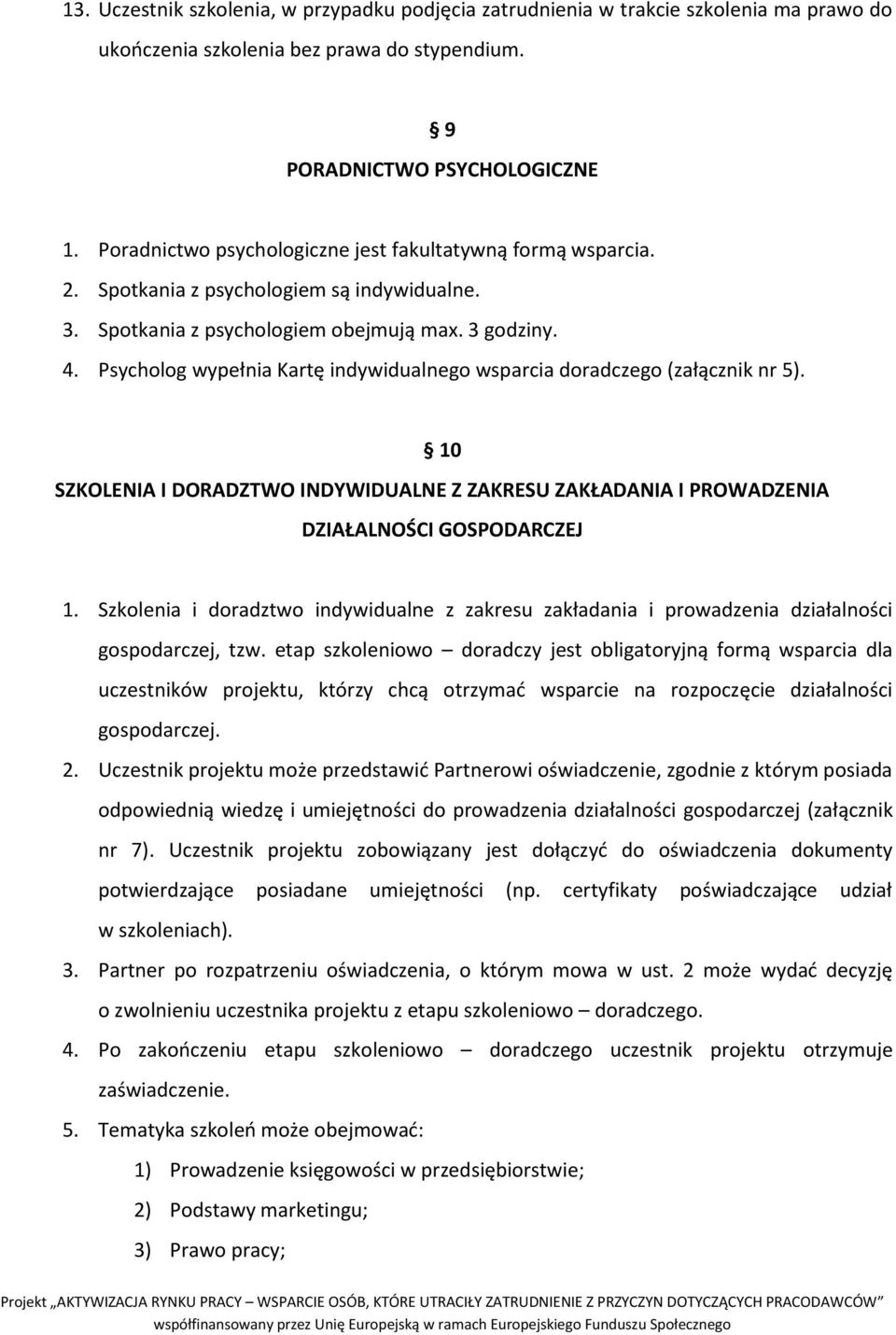 Psycholog wypełnia Kartę indywidualnego wsparcia doradczego (załącznik nr 5). 10 SZKOLENIA I DORADZTWO INDYWIDUALNE Z ZAKRESU ZAKŁADANIA I PROWADZENIA DZIAŁALNOŚCI GOSPODARCZEJ 1.