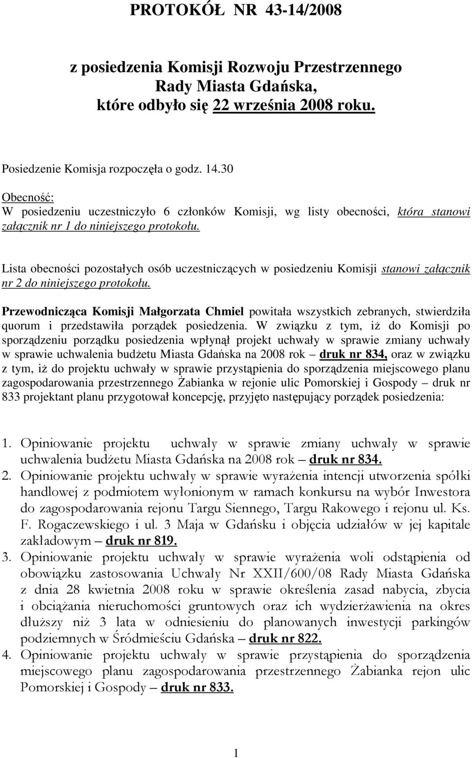 Lista obecności pozostałych osób uczestniczących w posiedzeniu Komisji stanowi załącznik nr 2 do niniejszego protokołu.