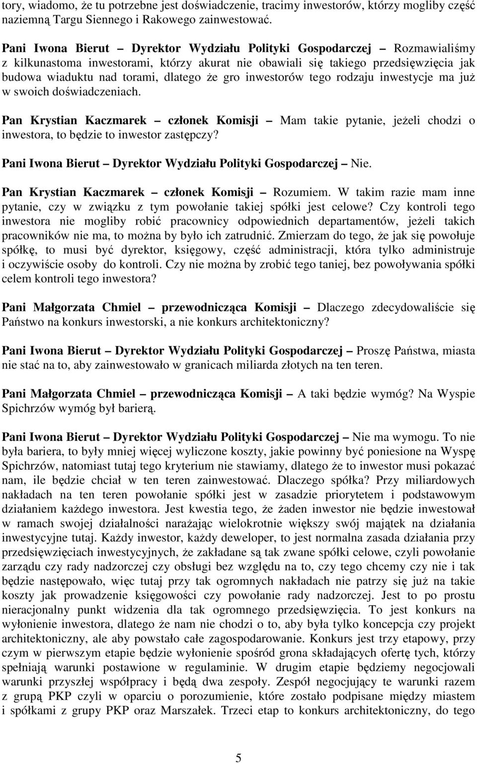 gro inwestorów tego rodzaju inwestycje ma juŝ w swoich doświadczeniach. Pan Krystian Kaczmarek członek Komisji Mam takie pytanie, jeŝeli chodzi o inwestora, to będzie to inwestor zastępczy?