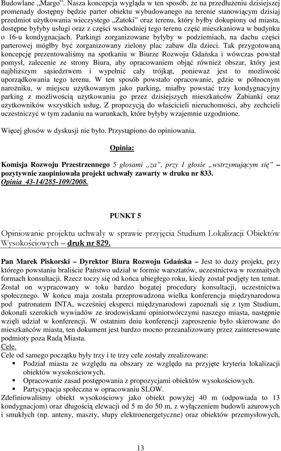 terenu, który byłby dokupiony od miasta, dostępne byłyby usługi oraz z części wschodniej tego terenu część mieszkaniowa w budynku o 16-u kondygnacjach.