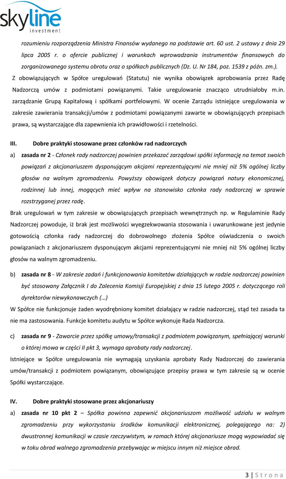 Z obowiązujących w Spółce uregulowań (Statutu) nie wynika obowiązek aprobowania przez Radę Nadzorczą umów z podmiotami powiązanymi. Takie uregulowanie znacząco utrudniałoby m.in.