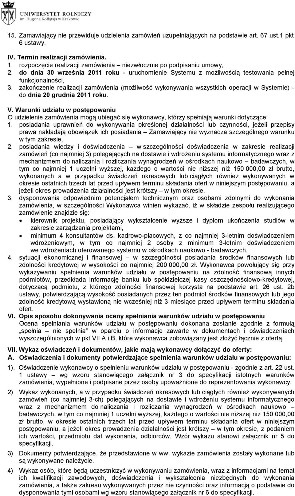 zakończenie realizacji zamówienia (moŝliwość wykonywania wszystkich operacji w Systemie) - do dnia 20 grudnia 2011 roku. V.