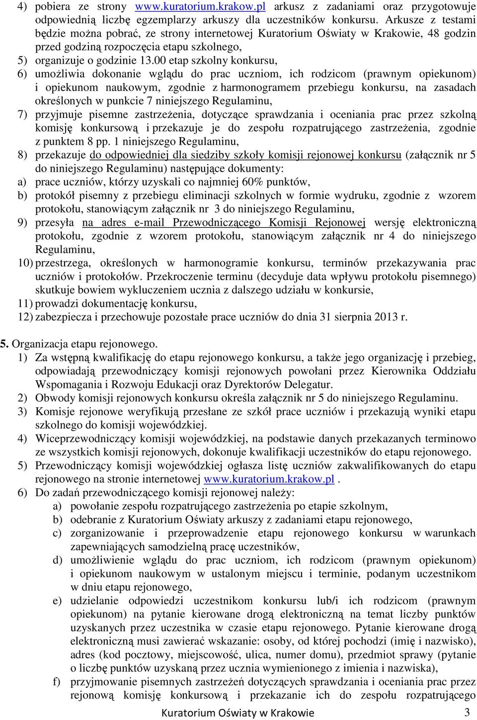 00 etap szkolny konkursu, 6) umoŝliwia dokonanie wglądu do prac uczniom, ich rodzicom (prawnym opiekunom) i opiekunom naukowym, zgodnie z harmonogramem przebiegu konkursu, na zasadach określonych w