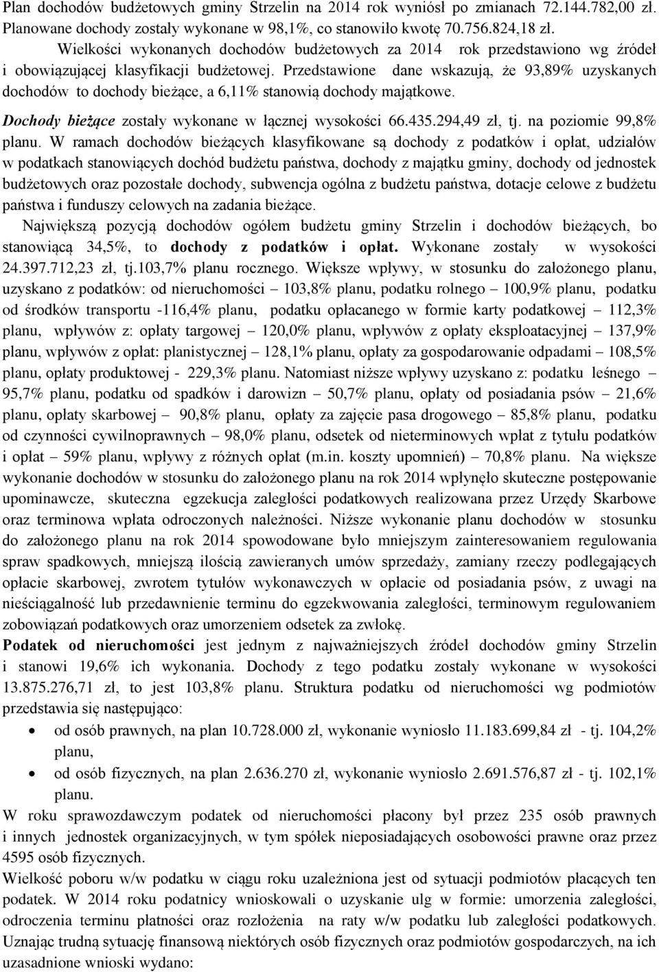 Przedstawione dane wskazują, że 93,89% uzyskanych dochodów to dochody bieżące, a 6,11% stanowią dochody majątkowe. Dochody bieżące zostały wykonane w łącznej wysokości 66.435.294,49 zł, tj.