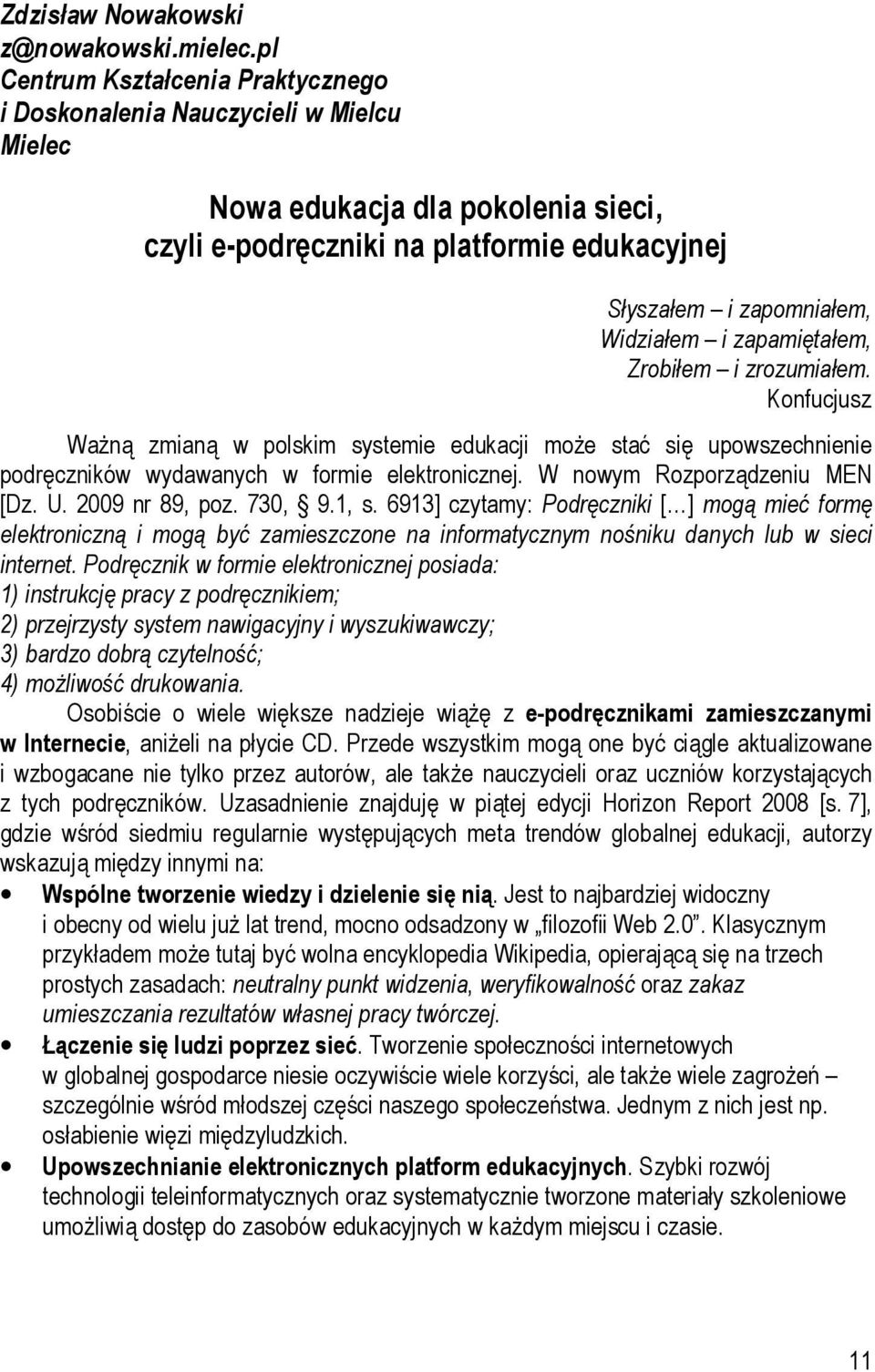 zapamiętałem, Zrobiłem i zrozumiałem. Konfucjusz Ważną zmianą w polskim systemie edukacji może stać się upowszechnienie podręczników wydawanych w formie elektronicznej. W nowym Rozporządzeniu MEN [Dz.