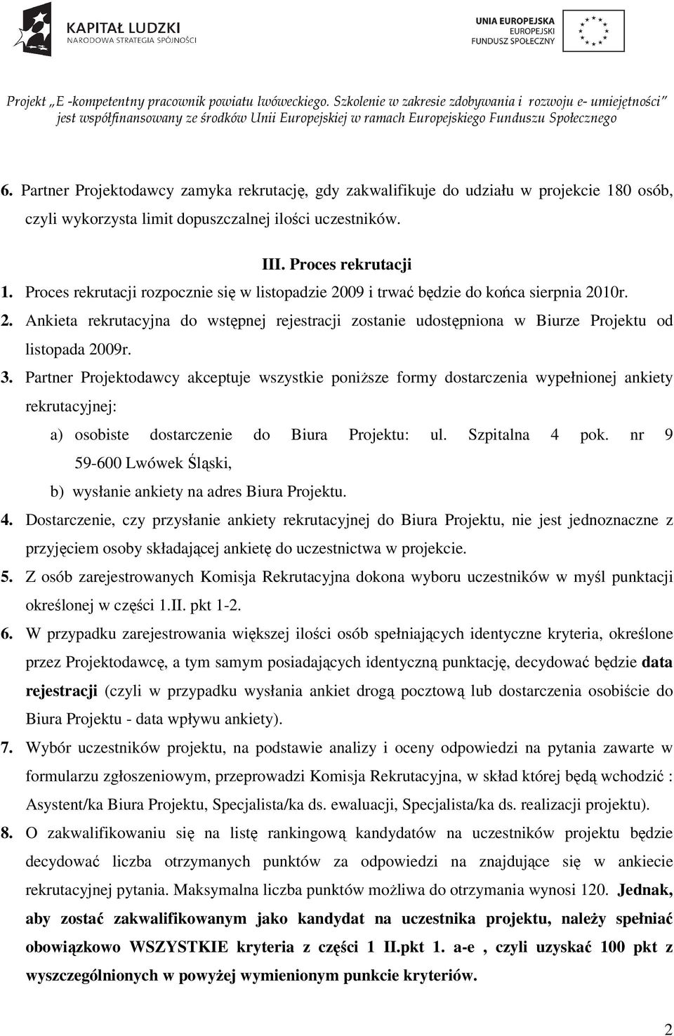 3. Partner Projektodawcy akceptuje wszystkie poniższe formy dostarczenia wypełnionej ankiety rekrutacyjnej: a) osobiste dostarczenie do Biura Projektu: ul. Szpitalna 4 pok.