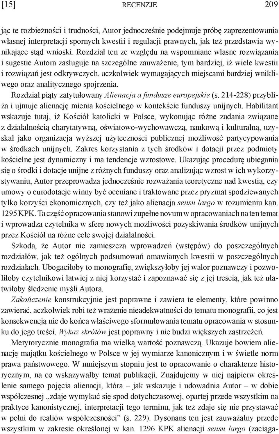Rozdział ten ze względu na wspomniane własne rozwiązania i sugestie Autora zasługuje na szczególne zauważenie, tym bardziej, iż wiele kwestii i rozwiązań jest odkrywczych, aczkolwiek wymagających