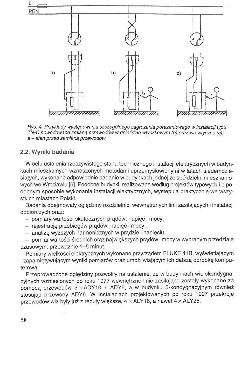 2. Wyniki badania W celu ustalenia rzeczywistego stanu technicznego instalacji elektrycznych w budynkach mieszkalnych wznoszonych metodami uprzemysłowionymi w latach siedemdziesiątych, wykonano