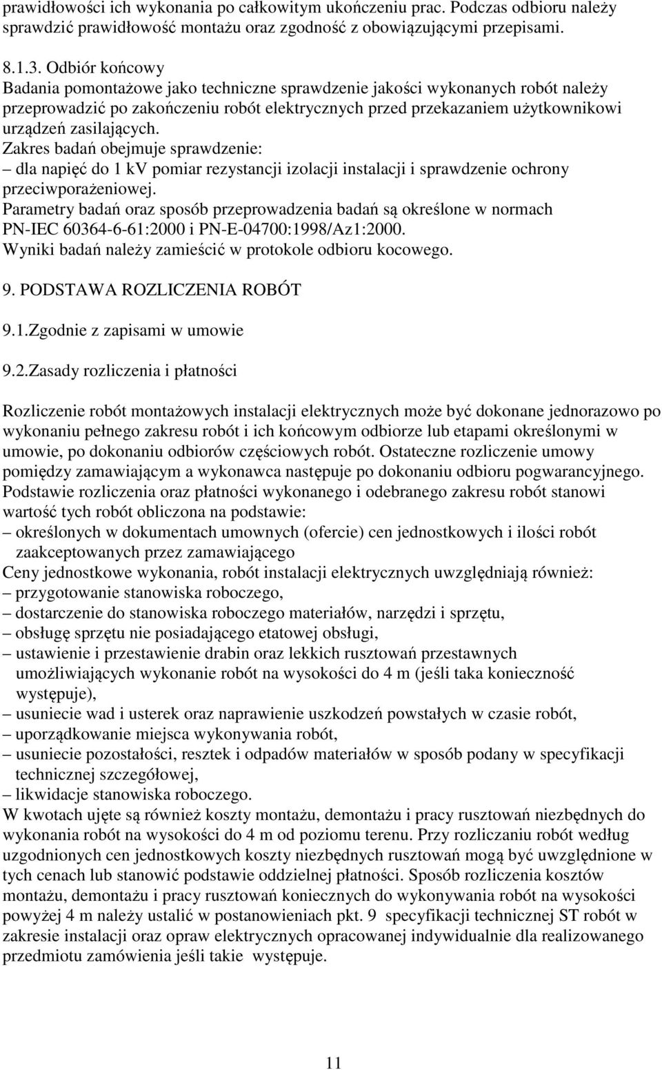 Zakres badań obejmuje sprawdzenie: dla napięć do 1 kv pomiar rezystancji izolacji instalacji i sprawdzenie ochrony przeciwporażeniowej.