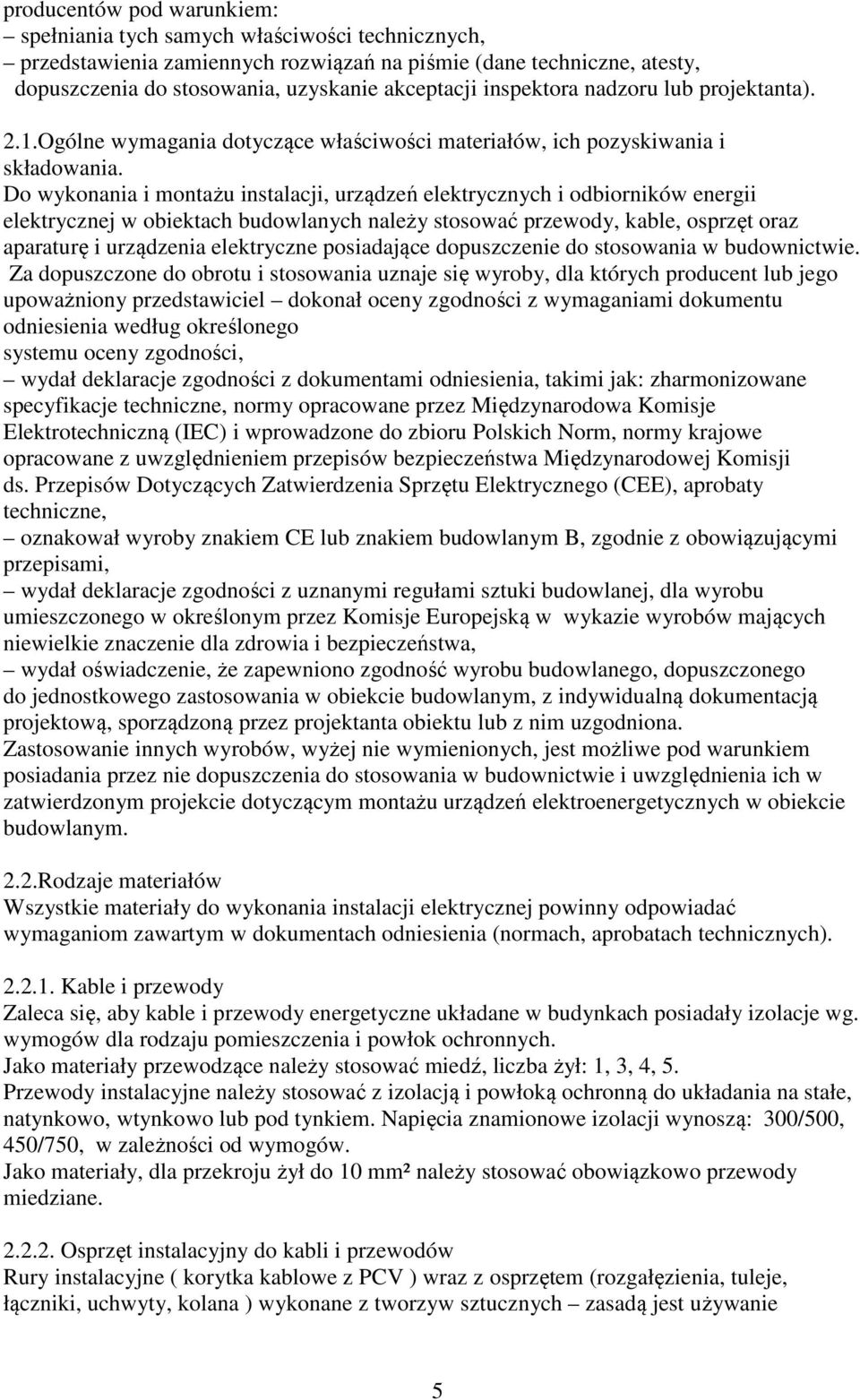 Do wykonania i montażu instalacji, urządzeń elektrycznych i odbiorników energii elektrycznej w obiektach budowlanych należy stosować przewody, kable, osprzęt oraz aparaturę i urządzenia elektryczne