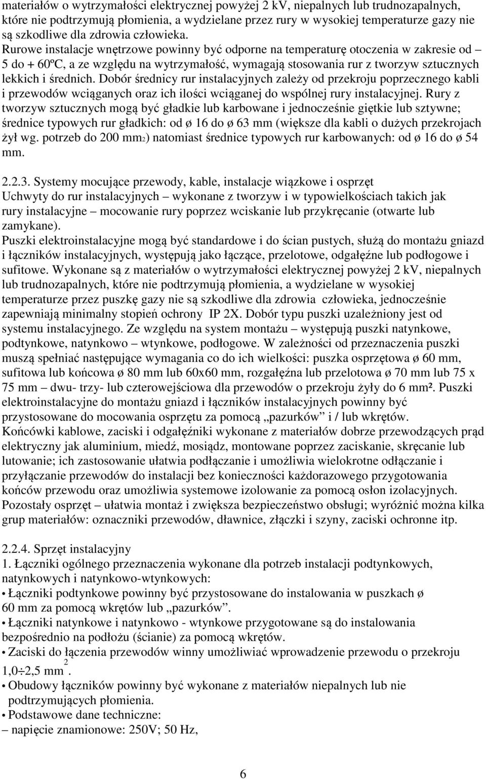 Rurowe instalacje wnętrzowe powinny być odporne na temperaturę otoczenia w zakresie od 5 do + 60ºC, a ze względu na wytrzymałość, wymagają stosowania rur z tworzyw sztucznych lekkich i średnich.