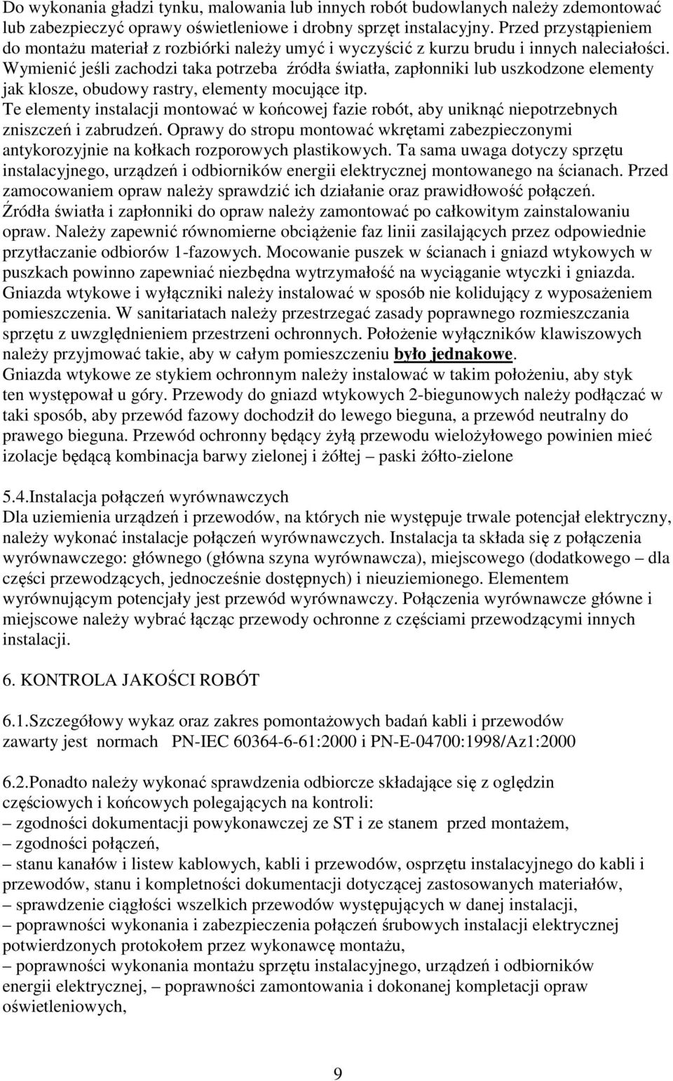 Wymienić jeśli zachodzi taka potrzeba źródła światła, zapłonniki lub uszkodzone elementy jak klosze, obudowy rastry, elementy mocujące itp.