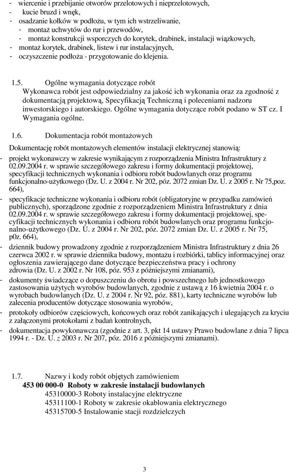 Ogólne wymagania dotyczące robót Wykonawca robót jest odpowiedzialny za jakość ich wykonania oraz za zgodność z dokumentacją projektową, Specyfikacją Techniczną i poleceniami nadzoru inwestorskiego i