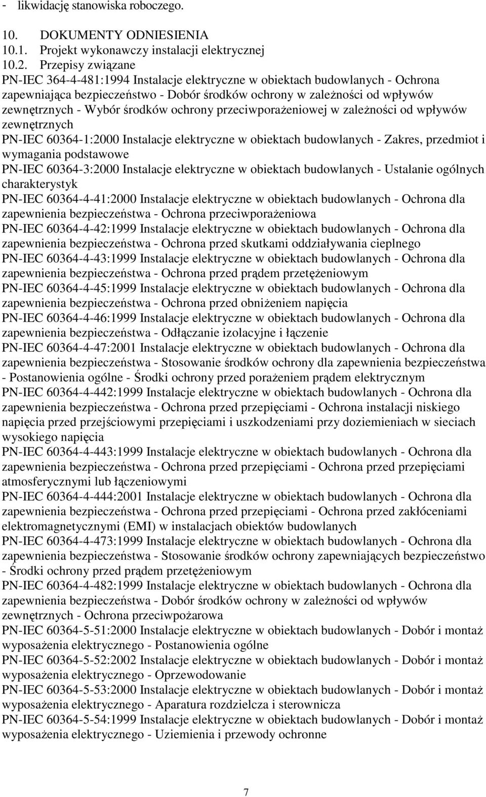 środków ochrony przeciwporażeniowej w zależności od wpływów zewnętrznych PN-IEC 60364-1:2000 Instalacje elektryczne w obiektach budowlanych - Zakres, przedmiot i wymagania podstawowe PN-IEC