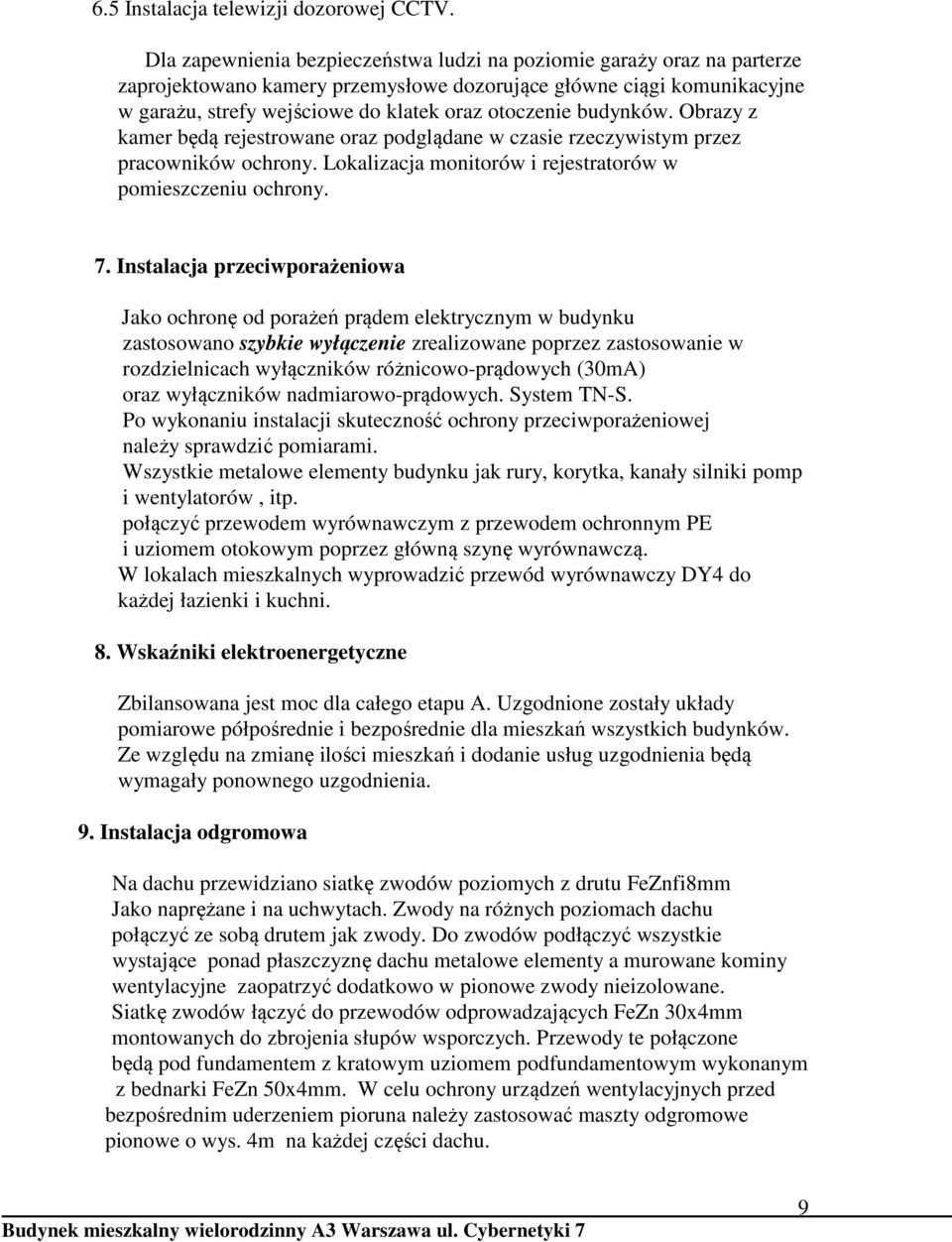 budynków. Obrazy z kamer będą rejestrowane oraz podglądane w czasie rzeczywistym przez pracowników ochrony. Lokalizacja monitorów i rejestratorów w pomieszczeniu ochrony. 7.