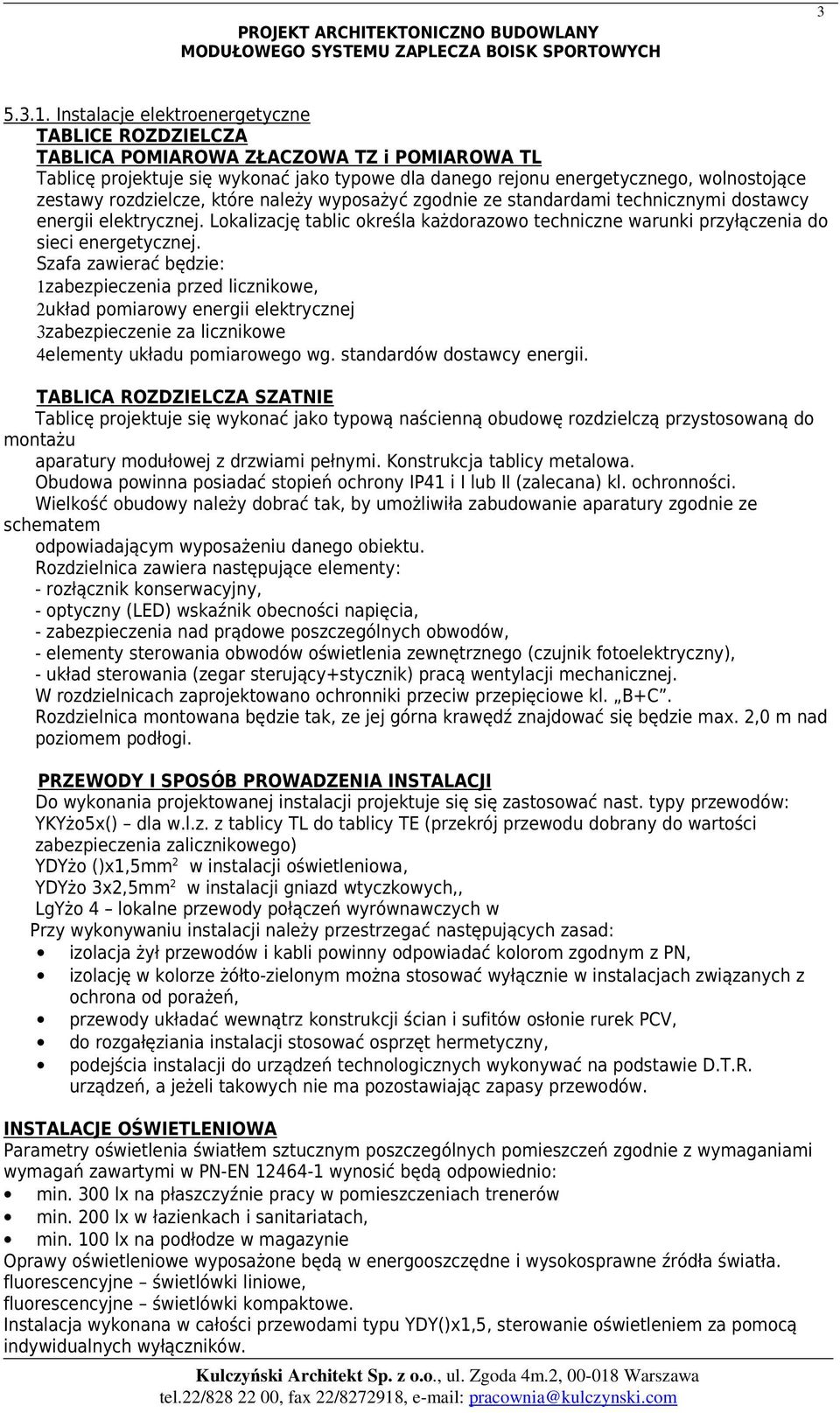 które należy wyposażyć zgodnie ze standardami technicznymi dostawcy energii elektrycznej. Lokalizację tablic określa każdorazowo techniczne warunki przyłączenia do sieci energetycznej.