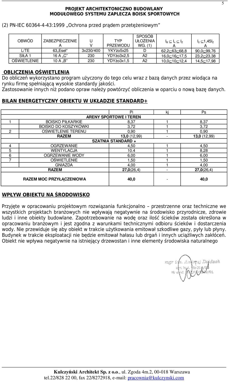 OBLICZENI OŚWIETLENI Do obliczeń wykorzystano program użyczony do tego celu wraz z bazą danych przez wiodąca na rynku firmę spełniającą wysokie standardy jakości.