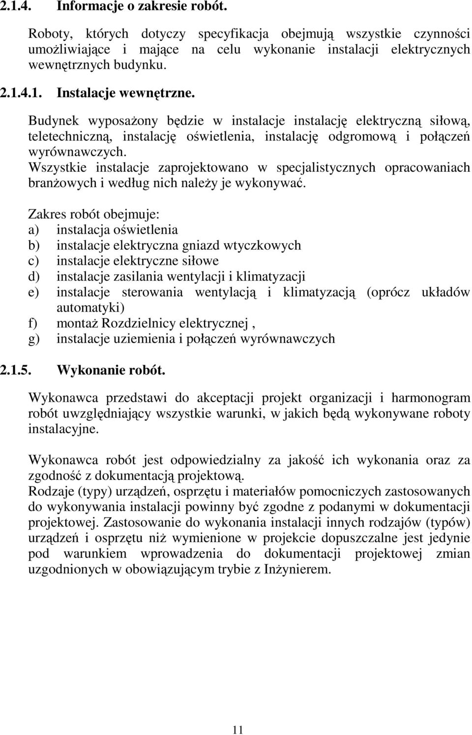 Wszystkie instalacje zaprojektowano w specjalistycznych opracowaniach branżowych i według nich należy je wykonywać.