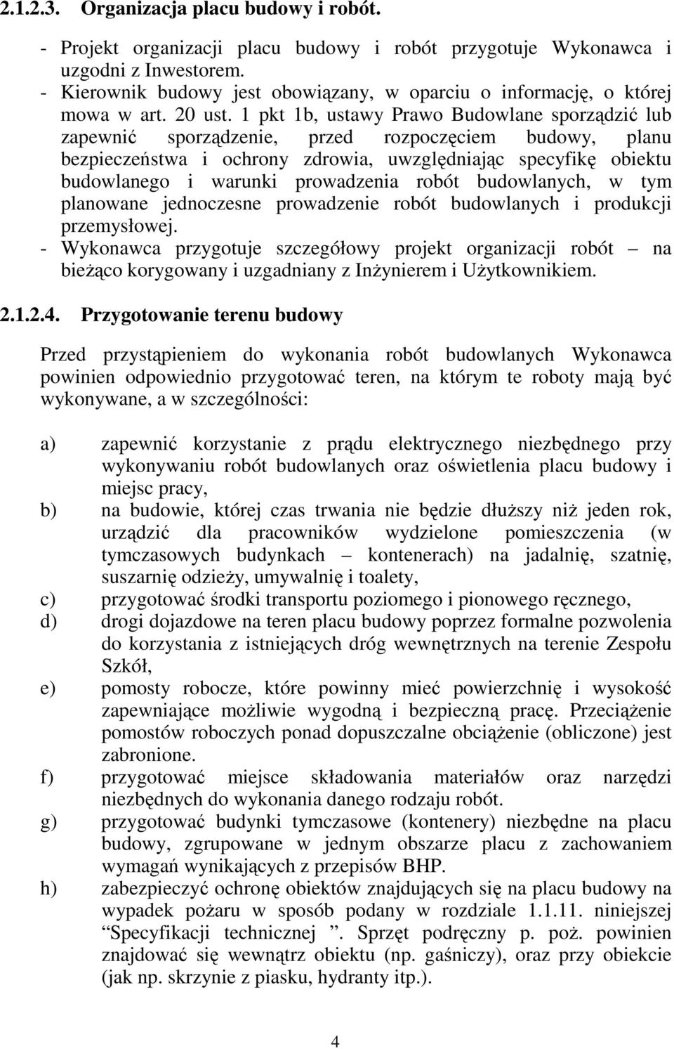 1 pkt 1b, ustawy Prawo Budowlane sporządzić lub zapewnić sporządzenie, przed rozpoczęciem budowy, planu bezpieczeństwa i ochrony zdrowia, uwzględniając specyfikę obiektu budowlanego i warunki