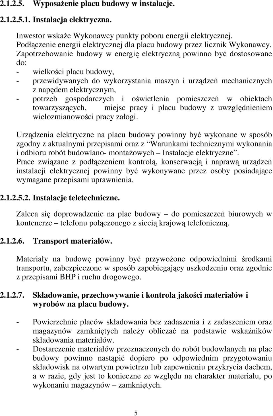 Zapotrzebowanie budowy w energię elektryczną powinno być dostosowane do: - wielkości placu budowy, - przewidywanych do wykorzystania maszyn i urządzeń mechanicznych z napędem elektrycznym, - potrzeb