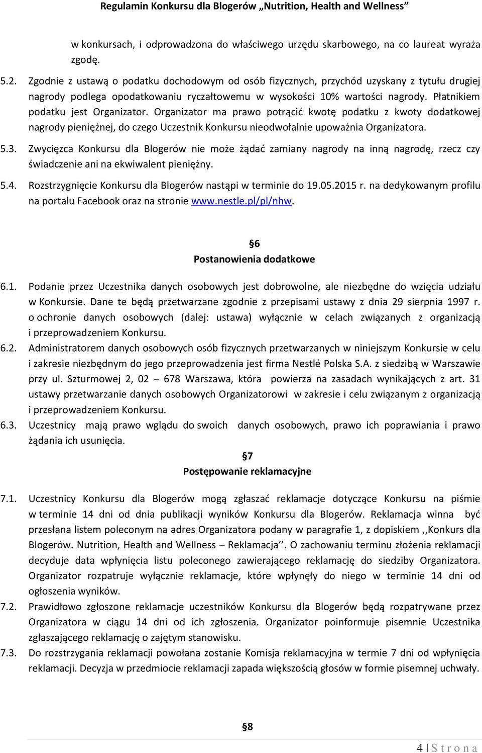 Płatnikiem podatku jest Organizator. Organizator ma prawo potrącić kwotę podatku z kwoty dodatkowej nagrody pieniężnej, do czego Uczestnik Konkursu nieodwołalnie upoważnia Organizatora. 5.3.