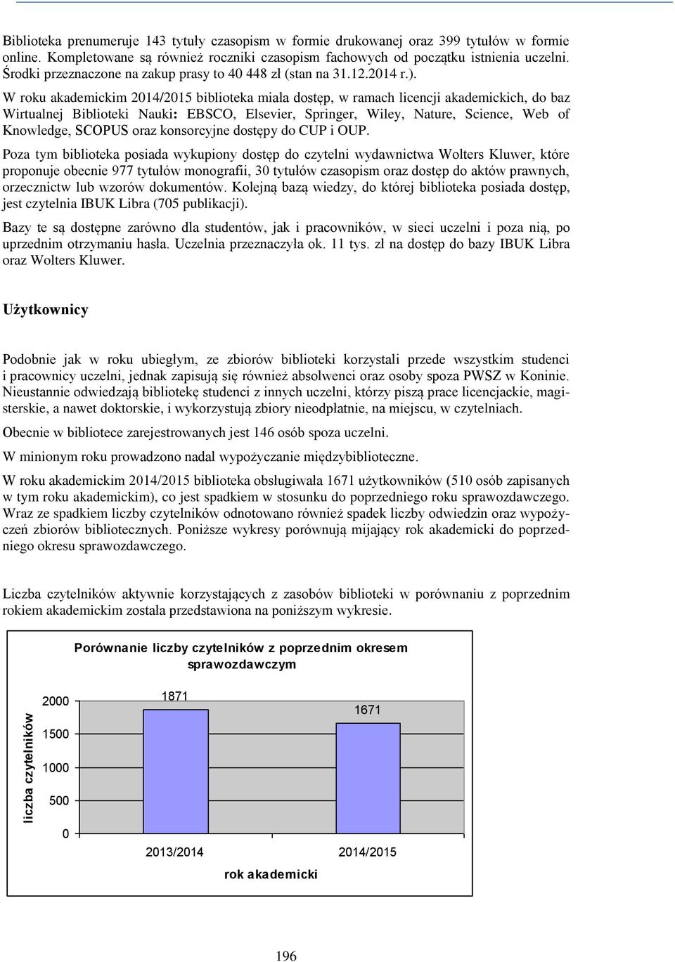 W roku akademickim 2014/2015 biblioteka miała dostęp, w ramach licencji akademickich, do baz Wirtualnej Biblioteki Nauki: EBSCO, Elsevier, Springer, Wiley, Nature, Science, Web of Knowledge, SCOPUS