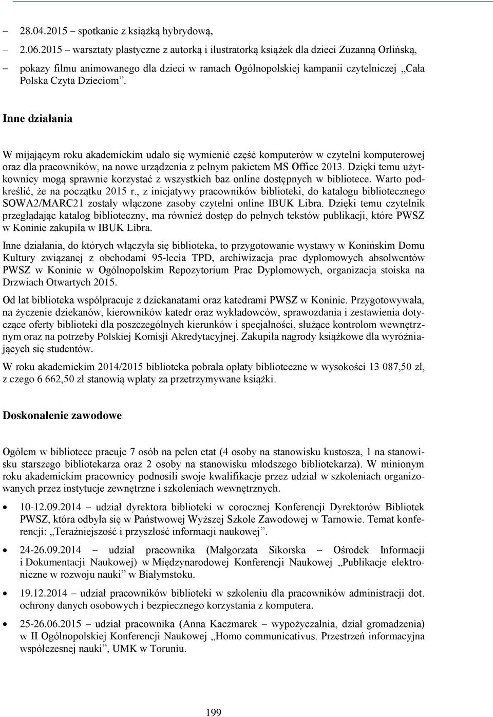 Inne działania W mijającym roku akademickim udało się wymienić część komputerów w czytelni komputerowej oraz dla pracowników, na nowe urządzenia z pełnym pakietem MS Office 2013.