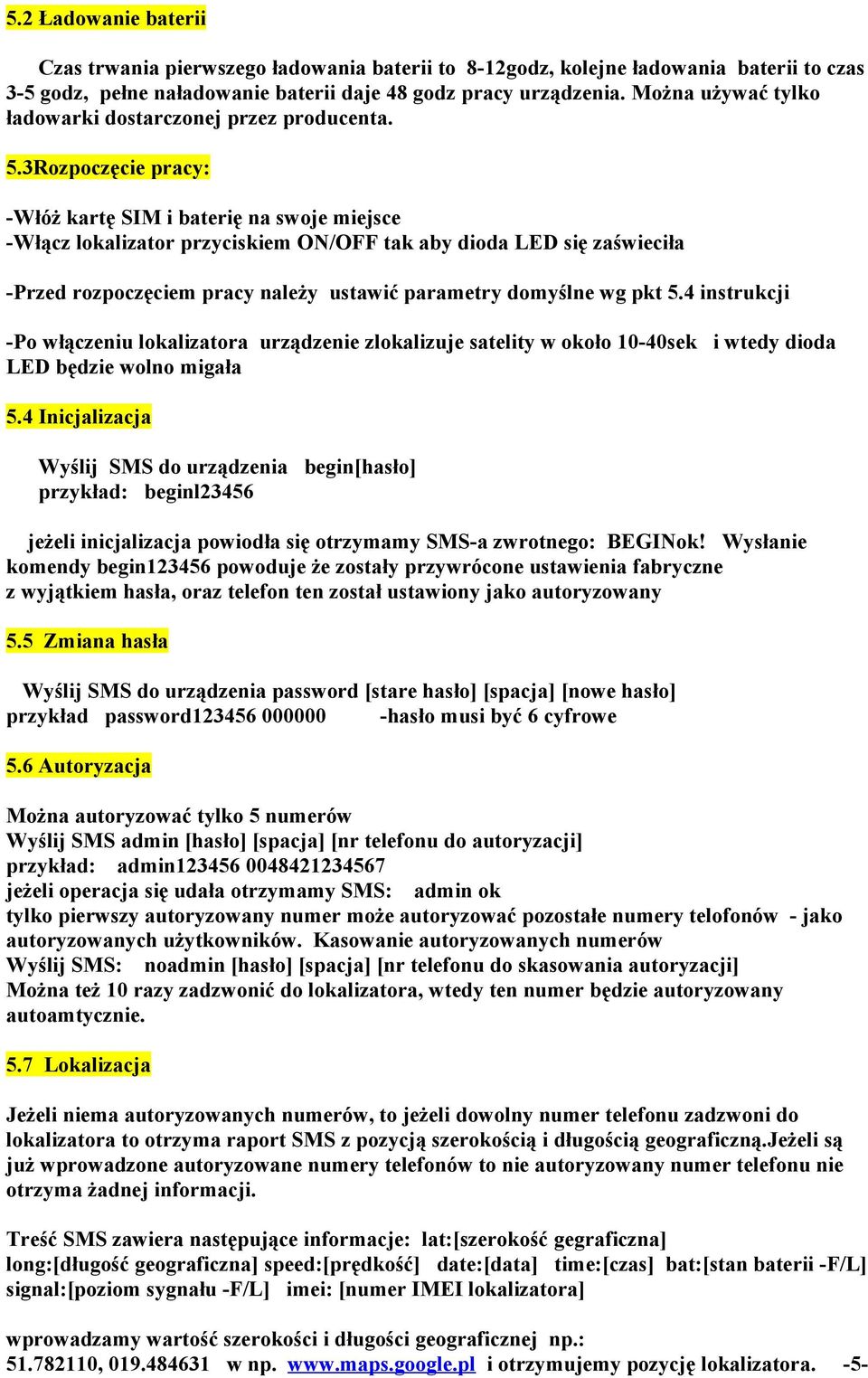 3Rozpoczęcie pracy: -Włóż kartę SIM i baterię na swoje miejsce -Włącz lokalizator przyciskiem ON/OFF tak aby dioda LED się zaświeciła -Przed rozpoczęciem pracy należy ustawić parametry domyślne wg