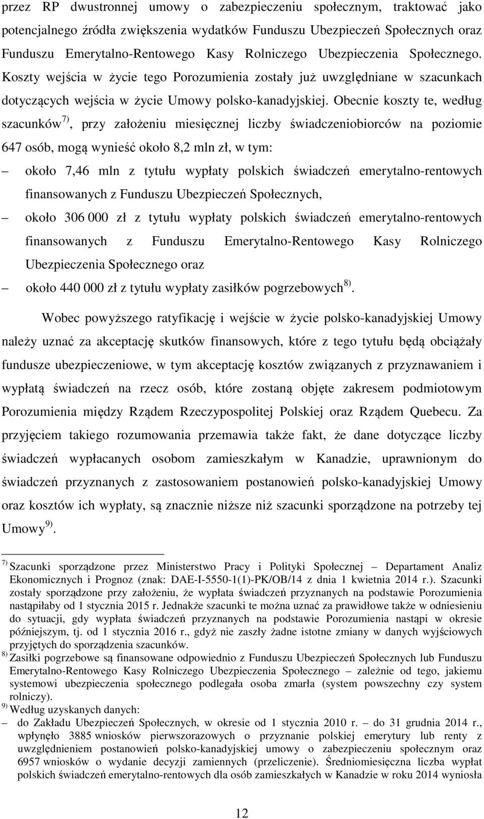 Obecnie koszty te, według szacunków 7), przy założeniu miesięcznej liczby świadczeniobiorców na poziomie 647 osób, mogą wynieść około 8,2 mln zł, w tym: około 7,46 mln z tytułu wypłaty polskich